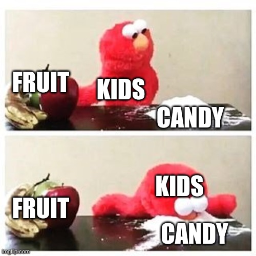 elmo cocaine | FRUIT; KIDS; CANDY; KIDS; FRUIT; CANDY | image tagged in elmo cocaine | made w/ Imgflip meme maker