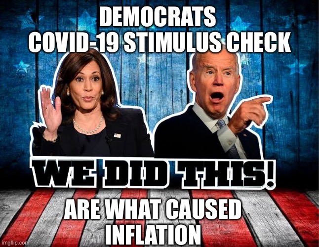 We did this | DEMOCRATS 
COVID-19 STIMULUS CHECK; ARE WHAT CAUSED 
INFLATION | image tagged in we did this,democrats,happy,meme,yp | made w/ Imgflip meme maker