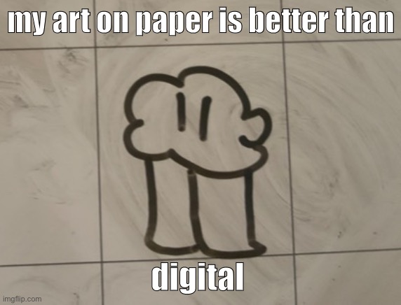 the cinny | my art on paper is better than; digital | image tagged in the cinny | made w/ Imgflip meme maker