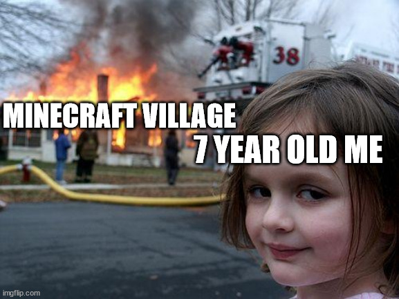 7 year olds vs minecraft village | 7 YEAR OLD ME; MINECRAFT VILLAGE | image tagged in memes,disaster girl | made w/ Imgflip meme maker