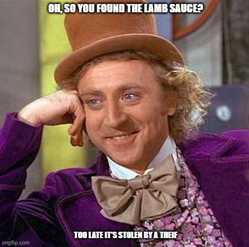 Bad Luck for lamb sauce | OH, SO YOU FOUND THE LAMB SAUCE? TOO LATE IT'S STOLEN BY A THEIF | image tagged in memes,creepy condescending wonka,lamb sauce | made w/ Imgflip meme maker