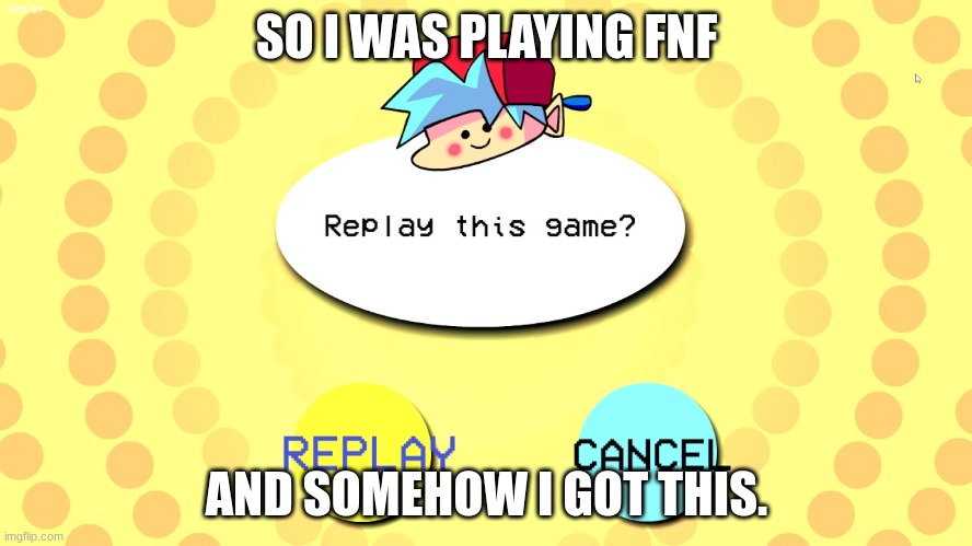 anyone know what this is? | SO I WAS PLAYING FNF; AND SOMEHOW I GOT THIS. | image tagged in friday night funkin | made w/ Imgflip meme maker