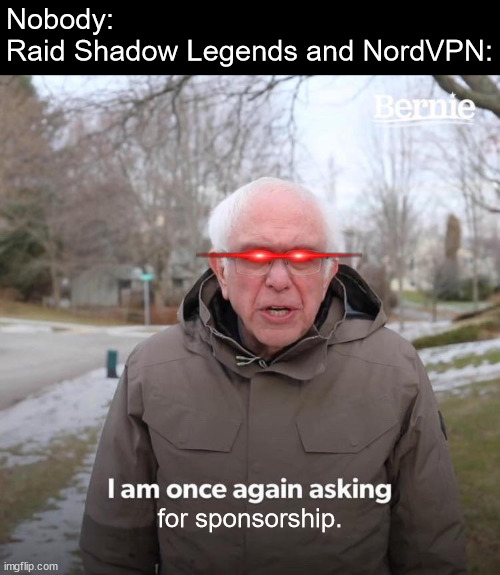 this meme is sponsored by raid shadow legends | Nobody:
Raid Shadow Legends and NordVPN:; for sponsorship. | image tagged in bernie i am once again asking for your support | made w/ Imgflip meme maker