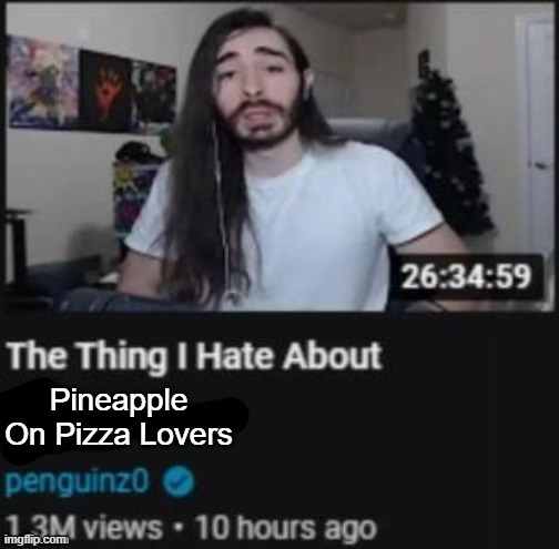 The thing I hate about | Pineapple On Pizza Lovers | image tagged in the thing i hate about | made w/ Imgflip meme maker