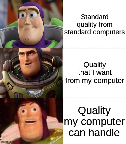 Better, best, blurst lightyear edition | Standard quality from standard computers; Quality that I want from my computer; Quality my computer can handle | image tagged in better best blurst lightyear edition | made w/ Imgflip meme maker