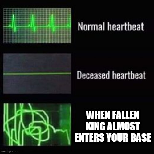 Just a heartbeat meme | WHEN FALLEN KING ALMOST ENTERS YOUR BASE | image tagged in heartbeat rate | made w/ Imgflip meme maker