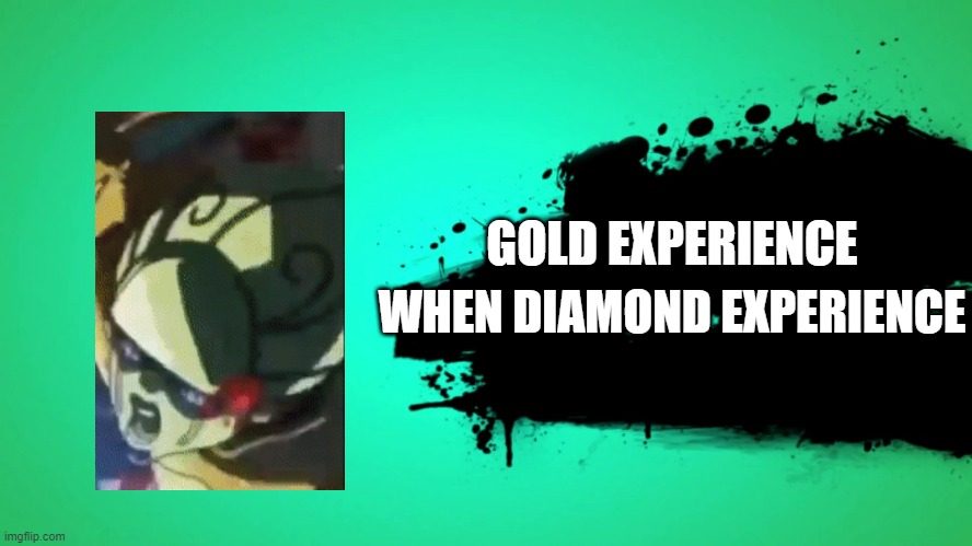 EVERYONE JOINS THE BATTLE | GOLD EXPERIENCE; WHEN DIAMOND EXPERIENCE | image tagged in everyone joins the battle | made w/ Imgflip meme maker