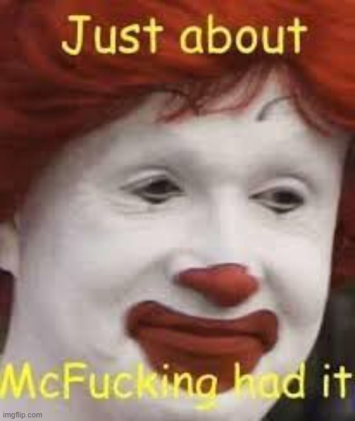 Ronald McDonald after I piss in the soda machine for the fifth time this week | image tagged in e | made w/ Imgflip meme maker