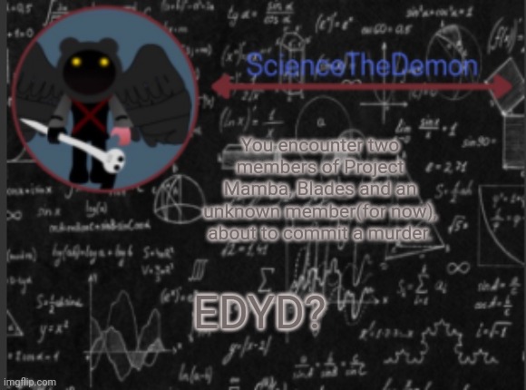 WDYD* | You encounter two members of Project Mamba, Blades and an unknown member(for now), about to commit a murder. EDYD? | image tagged in science's template for scientists | made w/ Imgflip meme maker
