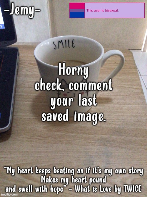 Jemy temp #2 | Horny check, comment your last saved image. | image tagged in jemy temp 2 | made w/ Imgflip meme maker