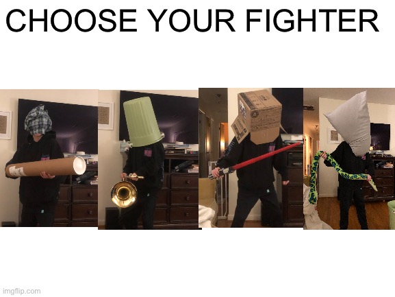 Me am idiot(this is me in the pictures) | CHOOSE YOUR FIGHTER | image tagged in blank white template | made w/ Imgflip meme maker