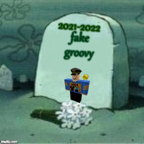 rip groovy fakers | 2021-2022; fake groovy | image tagged in here lies x,groovy,fake,lol | made w/ Imgflip meme maker