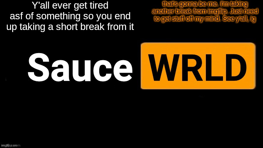 SauceWRLD | Y'all ever get tired asf of something so you end up taking a short break from it; that's gonna be me. I'm taking another break from imgflip. Just need to get stuff off my mind. See y'all, ig | image tagged in saucewrld | made w/ Imgflip meme maker