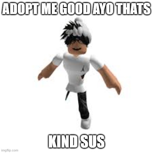 roblox slender | ADOPT ME GOOD AYO THATS; KIND SUS | image tagged in roblox slender | made w/ Imgflip meme maker