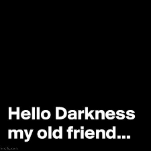 Darkness | image tagged in darkness | made w/ Imgflip meme maker