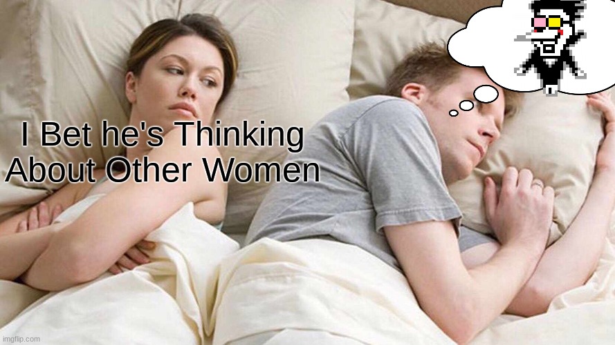 I Bet He's Thinking About Other Women Meme | I Bet he's Thinking About Other Women | image tagged in memes,i bet he's thinking about other women | made w/ Imgflip meme maker