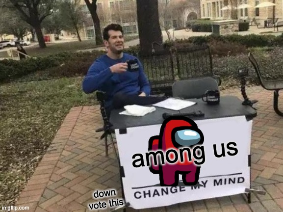 down vote this | among us; down vote this | image tagged in memes,change my mind | made w/ Imgflip meme maker