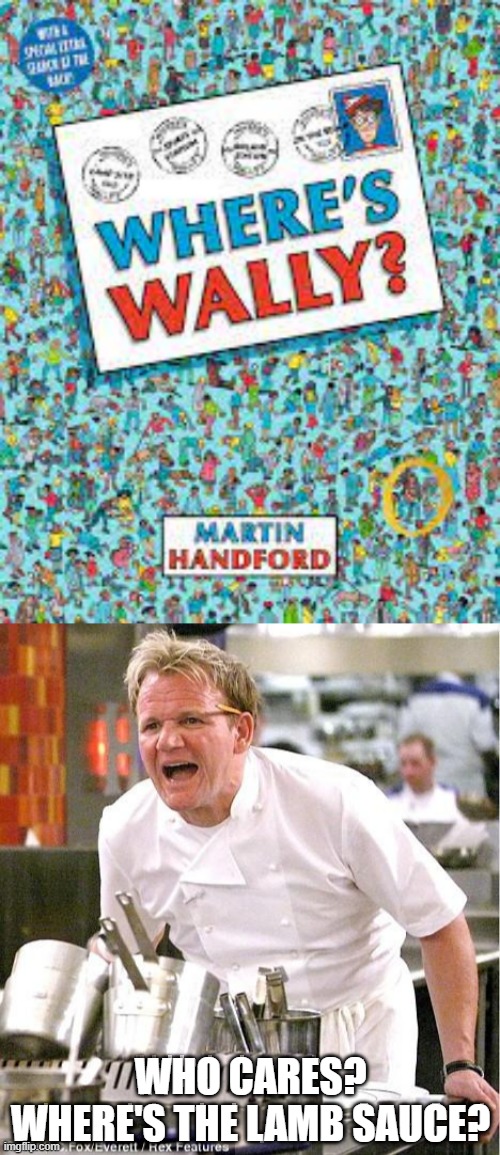WHO CARES? WHERE'S THE LAMB SAUCE? | image tagged in memes,chef gordon ramsay,where's wally | made w/ Imgflip meme maker