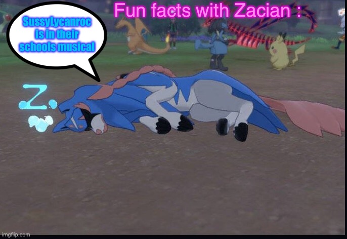 :D | Fun facts with Zacian :; SussyLycanroc is in their schools musical | image tagged in pokemon,fun facts with zacian | made w/ Imgflip meme maker