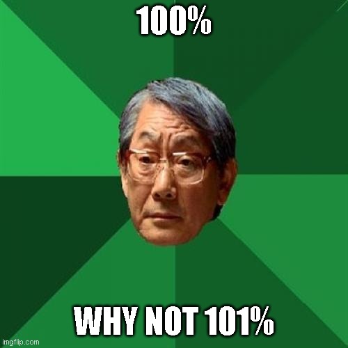 High Expectations Asian Father | 100%; WHY NOT 101% | image tagged in memes,high expectations asian father | made w/ Imgflip meme maker