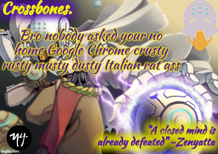 Crossbones Zenyatta temp | Bro nobody asked your no home Google Chrome crusty rusty musty dusty Italian rat ass | image tagged in crossbones zenyatta temp | made w/ Imgflip meme maker