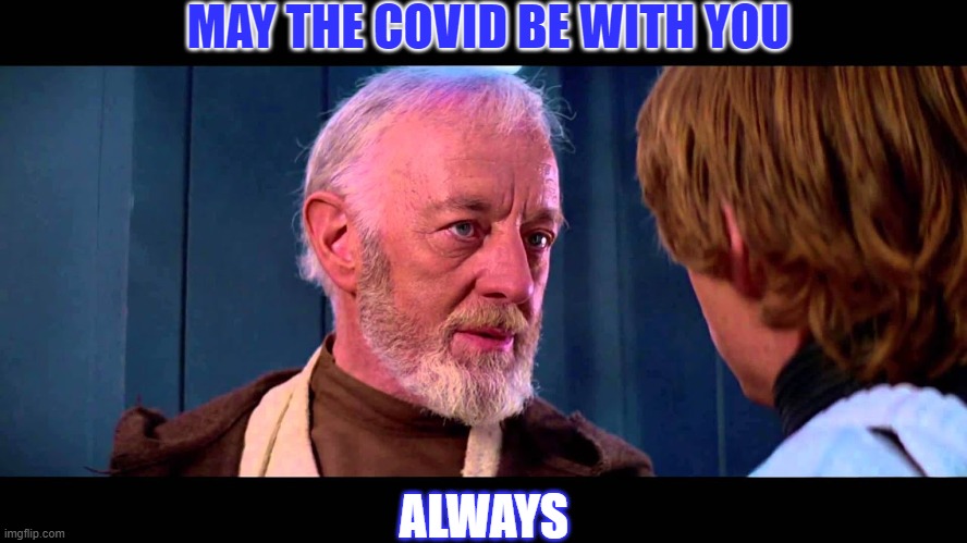 Use the force.... | MAY THE COVID BE WITH YOU; ALWAYS | image tagged in star wars,covid,skywalker,vacine,vaccine | made w/ Imgflip meme maker