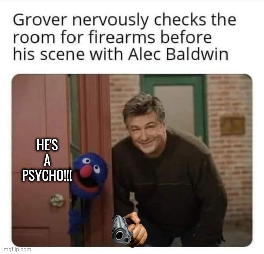 Alec Baldwin is a Psycho | HE'S A PSYCHO!!! | image tagged in muppets meme | made w/ Imgflip meme maker