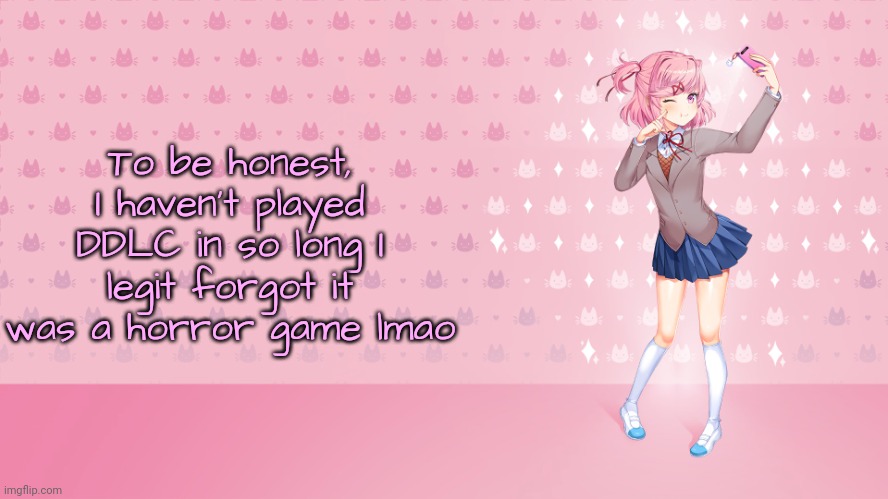My Sweets | To be honest, I haven't played DDLC in so long I legit forgot it was a horror game lmao | image tagged in my sweets | made w/ Imgflip meme maker