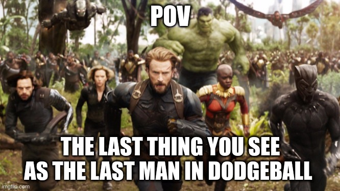 happened to you before? | POV; THE LAST THING YOU SEE AS THE LAST MAN IN DODGEBALL | image tagged in avengers infinity war running | made w/ Imgflip meme maker