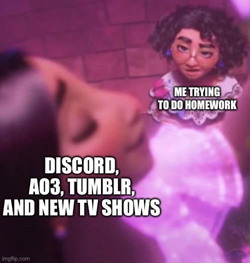 Mirabel and Isabela | ME TRYING TO DO HOMEWORK; DISCORD, AO3, TUMBLR, AND NEW TV SHOWS | image tagged in funny memes,encanto | made w/ Imgflip meme maker