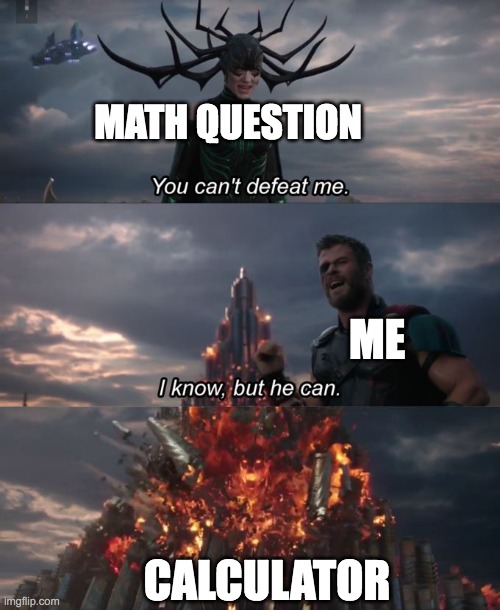 But calculator can | MATH QUESTION; ME; CALCULATOR | image tagged in you can't defeat me | made w/ Imgflip meme maker