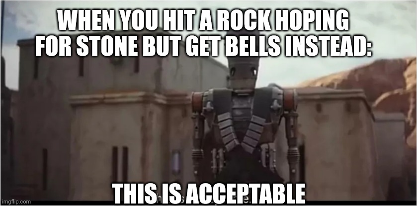 B E L L S | WHEN YOU HIT A ROCK HOPING FOR STONE BUT GET BELLS INSTEAD:; THIS IS ACCEPTABLE | image tagged in this is acceptable | made w/ Imgflip meme maker