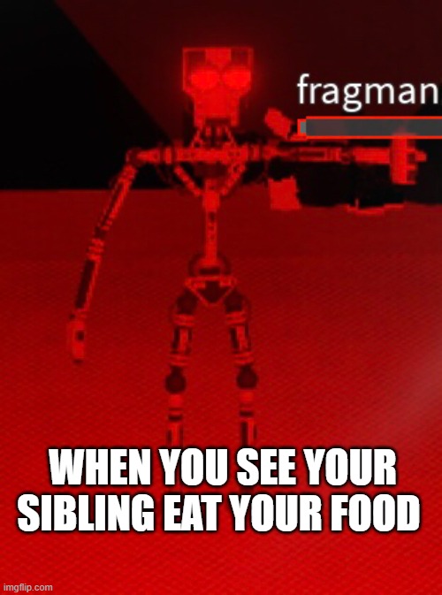 sibling memes | WHEN YOU SEE YOUR SIBLING EAT YOUR FOOD | image tagged in siblings | made w/ Imgflip meme maker