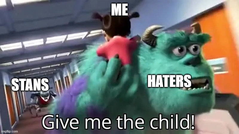 you can see where this is going | ME; HATERS; STANS | image tagged in give me the child | made w/ Imgflip meme maker