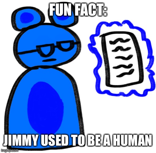 he is also a war veteran | FUN FACT:; JIMMY USED TO BE A HUMAN | image tagged in jimmy is disappointed at what he sees | made w/ Imgflip meme maker