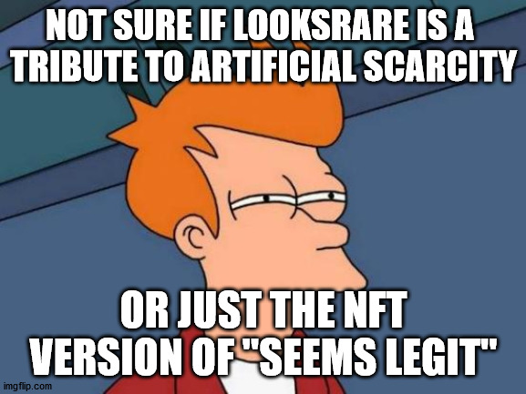 Why not both? | NOT SURE IF LOOKSRARE IS A 
TRIBUTE TO ARTIFICIAL SCARCITY; OR JUST THE NFT VERSION OF "SEEMS LEGIT" | image tagged in memes,futurama fry | made w/ Imgflip meme maker