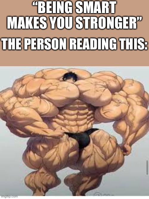 S t r o n k | “BEING SMART MAKES YOU STRONGER”; THE PERSON READING THIS: | image tagged in mistakes make you stronger,wholesome | made w/ Imgflip meme maker