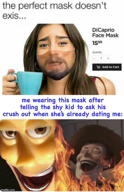 i would never do this lol |  me wearing this mask after telling the shy kid to ask his crush out when she’s already dating me: | image tagged in satanic woody,laughing leo,masks,the perfect doesnt exist | made w/ Imgflip meme maker