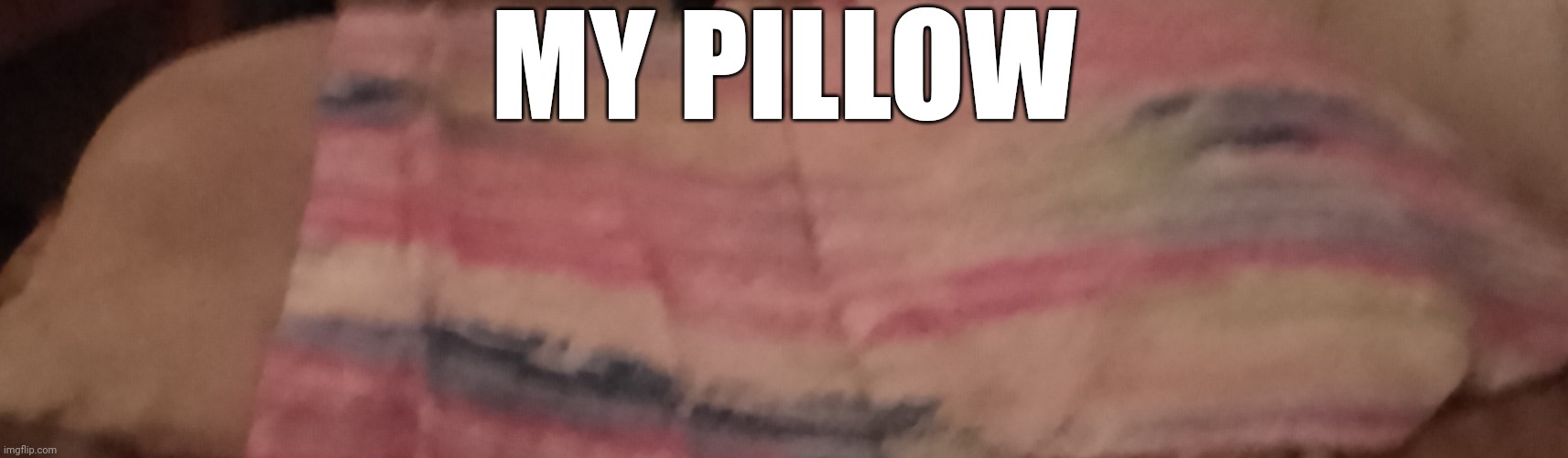 MY PILLOW | made w/ Imgflip meme maker