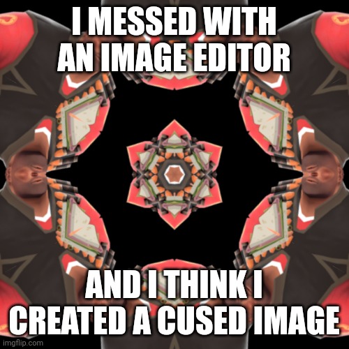 I MESSED WITH AN IMAGE EDITOR; AND I THINK I CREATED A CUSED IMAGE | made w/ Imgflip meme maker