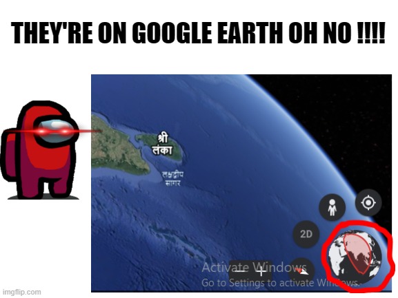 tilt your head to see something | THEY'RE ON GOOGLE EARTH OH NO !!!! | image tagged in among us,google earth,oh no | made w/ Imgflip meme maker