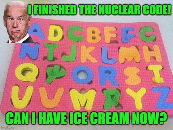Alphabet Puzzle Fail | I FINISHED THE NUCLEAR CODE! CAN I HAVE ICE CREAM NOW? | image tagged in alphabet puzzle fail | made w/ Imgflip meme maker