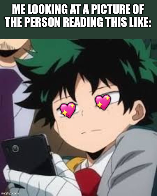 Woahhhh….? | ME LOOKING AT A PICTURE OF THE PERSON READING THIS LIKE:; 💖; 💖 | image tagged in wholesome,deku | made w/ Imgflip meme maker