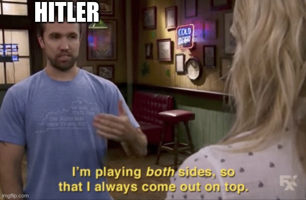 I play both sides | HITLER | image tagged in i play both sides | made w/ Imgflip meme maker