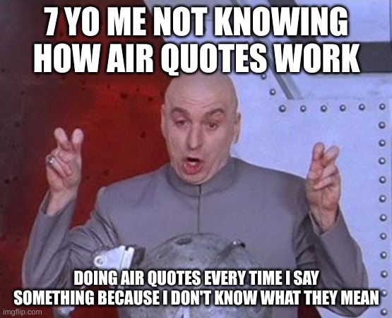 " " | 7 YO ME NOT KNOWING HOW AIR QUOTES WORK; DOING AIR QUOTES EVERY TIME I SAY SOMETHING BECAUSE I DON'T KNOW WHAT THEY MEAN | image tagged in memes,dr evil laser | made w/ Imgflip meme maker