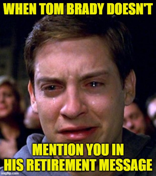 You'll survive buttercup. | WHEN TOM BRADY DOESN'T; MENTION YOU IN HIS RETIREMENT MESSAGE | image tagged in crying peter parker | made w/ Imgflip meme maker