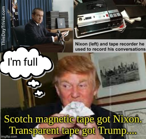 Trump vs Nixon? | I'm full | image tagged in tape,richard nixon,donald trump,criminals | made w/ Imgflip meme maker