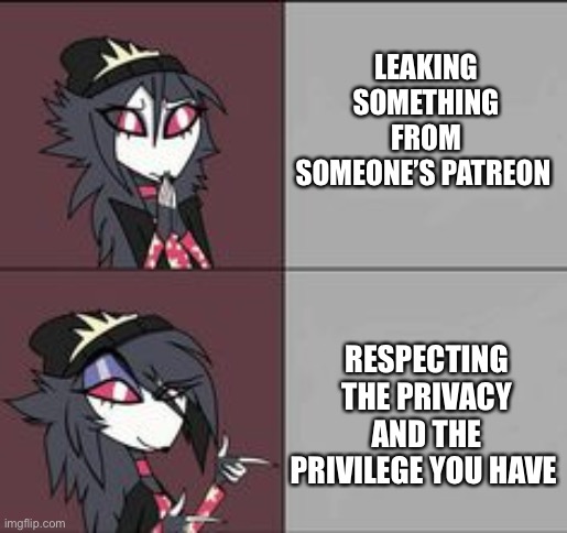 Don’t leak otherwise your a dick | LEAKING SOMETHING FROM SOMEONE’S PATREON; RESPECTING THE PRIVACY AND THE PRIVILEGE YOU HAVE | image tagged in octavia drakeposting,helluva boss,memes | made w/ Imgflip meme maker