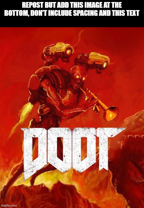 doot chain | REPOST BUT ADD THIS IMAGE AT THE BOTTOM, DON'T INCLUDE SPACING AND THIS TEXT | image tagged in doot,chain,pig's puzzy is delicious | made w/ Imgflip meme maker