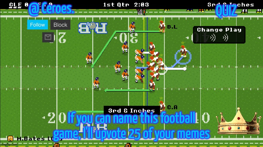 QUIZ; If you can name this football game, I'll upvote 25 of your memes | image tagged in ceroes football temp | made w/ Imgflip meme maker